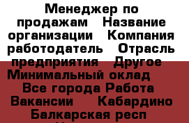 Менеджер по продажам › Название организации ­ Компания-работодатель › Отрасль предприятия ­ Другое › Минимальный оклад ­ 1 - Все города Работа » Вакансии   . Кабардино-Балкарская респ.,Нальчик г.